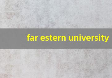 far estern university